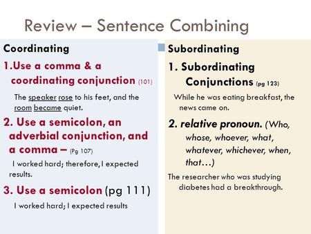 Review – Sentence Combining Coordinating 1.Use a comma & a coordinating conjunction (101) The speaker rose to his feet, and the room became quiet. 2.