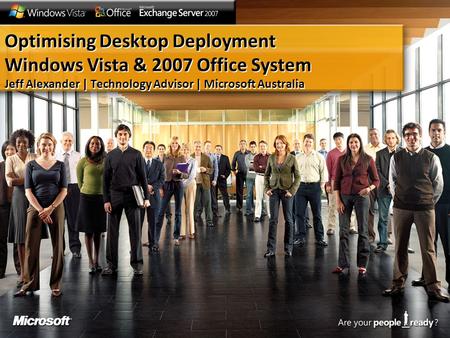 Optimising Desktop Deployment Windows Vista & 2007 Office System Jeff Alexander | Technology Advisor | Microsoft Australia.