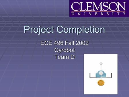 Project Completion ECE 496 Fall 2002 Gyrobot Team D.