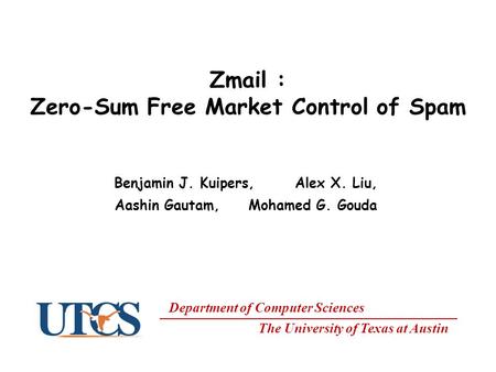 Department of Computer Sciences The University of Texas at Austin Zmail : Zero-Sum Free Market Control of Spam Benjamin J. Kuipers, Alex X. Liu, Aashin.