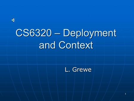 1 CS6320 – Deployment and Context L. Grewe 2 The Servlet Container Servlets run in a container sometimes called the Servlet engine. Servlets run in a.