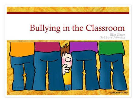 Bullying in the Classroom Elise Chupp Ball State University.