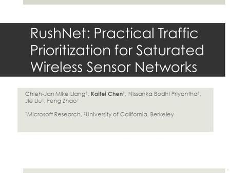 RushNet: Practical Traffic Prioritization for Saturated Wireless Sensor Networks Chieh-Jan Mike Liang †, Kaifei Chen ‡, Nissanka Bodhi Priyantha †, Jie.