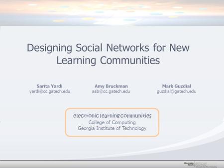 Designing Social Networks for New Learning Communities Sarita Yardi Amy Bruckman electronic learning communities.