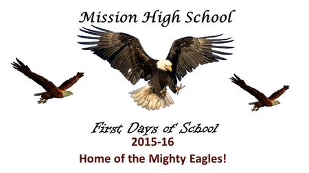 First Days of School 2015-16 Home of the Mighty Eagles! Mission High School.