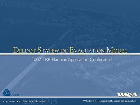 2007 TRB Planning Application Conference D ELDOT S TATEWIDE E VACUATION M ODEL.