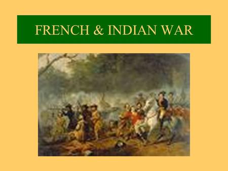 FRENCH & INDIAN WAR. WHO WAS THE BIGGEST THREAT TO BRITAIN’S EMPIRE? WHO HAD A BETTER CLAIM TO THE REGION?