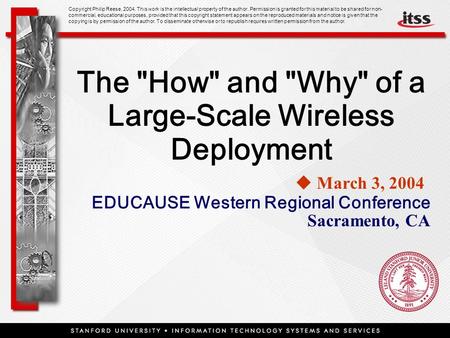 The How and Why of a Large-Scale Wireless Deployment  March 3, 2004  EDUCAUSE Western Regional Conference Sacramento, CA Copyright Philip Reese,