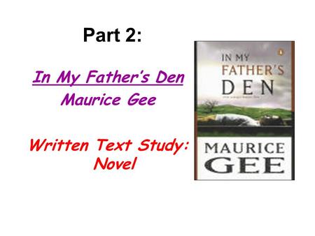 Part 2: In My Father’s Den Maurice Gee Written Text Study: Novel.