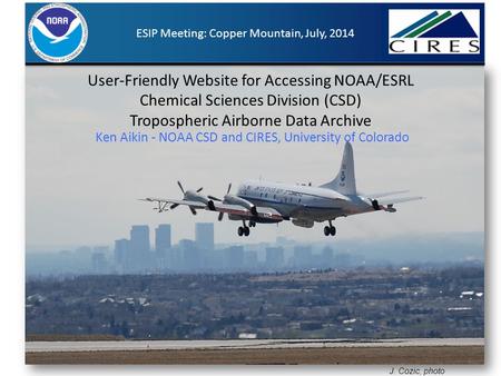 User-Friendly Website for Accessing NOAA/ESRL Chemical Sciences Division (CSD) Tropospheric Airborne Data Archive Ken Aikin - NOAA CSD and CIRES, University.