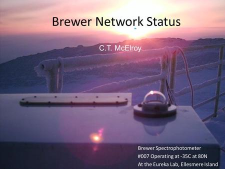 Brewer Network Status C.T. McElroy. From the COST Agenda: State of the art: – Ozone, UV, AOD, Umkehr, NO 2, SO 2 Too much for one talk Too much for Me!