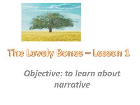 Objective: to learn about narrative. Types of narrative 1.First person narrative – ‘I’m having a great day today. The sun is shining and I’m teaching.