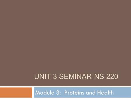 UNIT 3 SEMINAR NS 220 Module 3: Proteins and Health.