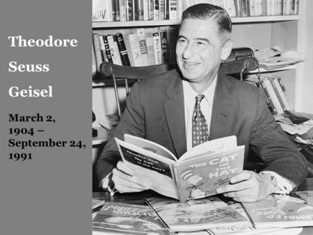 Theodore Seuss Geisel March 2, 1904 – September 24, 1991.