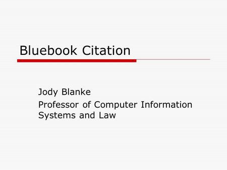 Bluebook Citation Jody Blanke Professor of Computer Information Systems and Law.