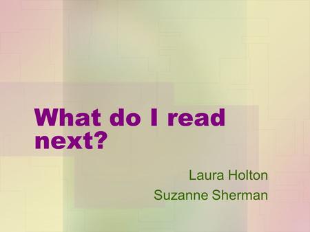 What do I read next? Laura Holton Suzanne Sherman.