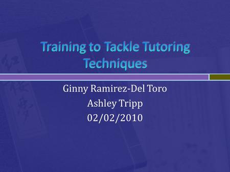 Ginny Ramirez-Del Toro Ashley Tripp 02/02/2010.  Think about your tutoring experience so far. What are your overall feelings? What exciting things are.