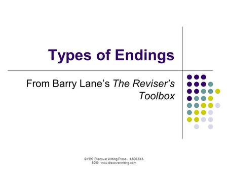 ©1999 Discover Writing Press-- 1-800-613- 8055. www.discoverwriting.com Types of Endings From Barry Lane’s The Reviser’s Toolbox.