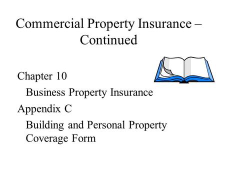 Commercial Property Insurance – Continued Chapter 10 Business Property Insurance Appendix C Building and Personal Property Coverage Form.