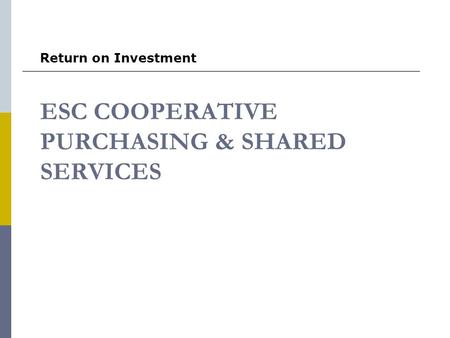 ESC COOPERATIVE PURCHASING & SHARED SERVICES Return on Investment.