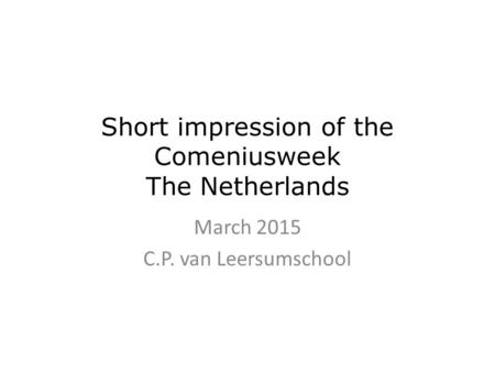 Short impression of the Comeniusweek The Netherlands March 2015 C.P. van Leersumschool.