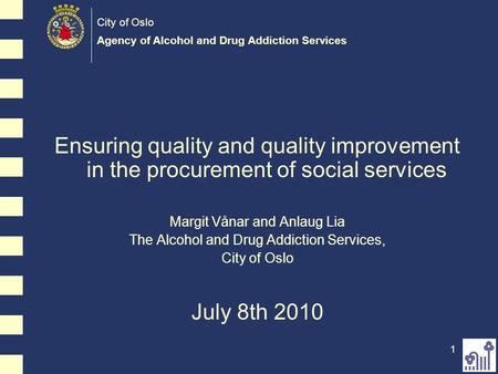 City of Oslo Agency of Alcohol and Drug Addiction Services 11 Ensuring quality and quality improvement in the procurement of social services Margit Vånar.