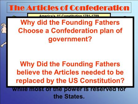 The Articles of Confederation America’s 1 st Constitution 1781-1789 The first system of government designed by the Founding Fathers was a Confederation.