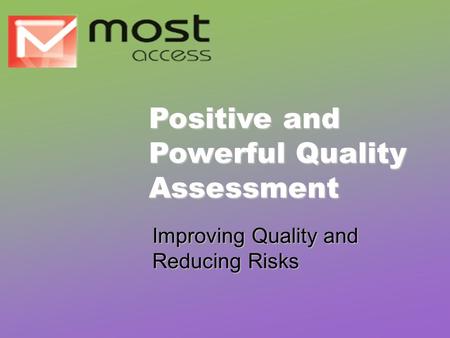 Improving Quality and Reducing Risks Positive and Powerful Quality Assessment.