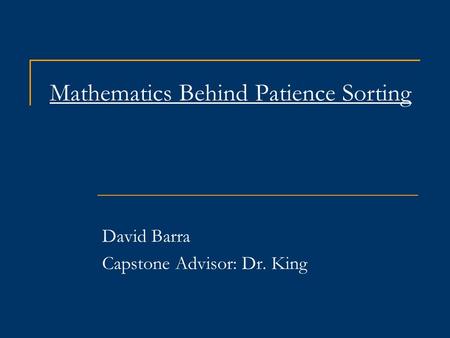 Mathematics Behind Patience Sorting David Barra Capstone Advisor: Dr. King.