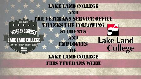 Lake Land College and The Veterans Service Office thanks the following Students and Employees of Lake Land college this Veterans week.