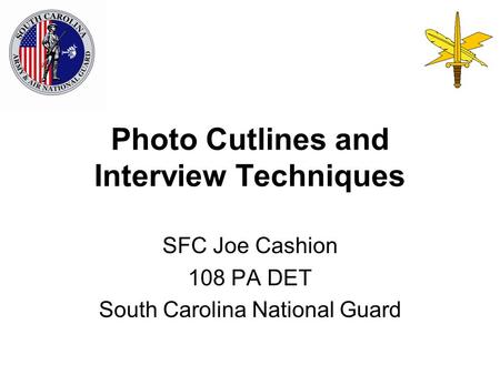 Photo Cutlines and Interview Techniques SFC Joe Cashion 108 PA DET South Carolina National Guard.