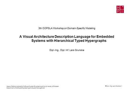  Dipl.-Ing. Lars Grunske, 1 Hasso-Plattner-Institute for Software System Engineering at the University of Potsdam Department of Software Engineering and.