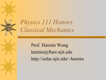 Physics 111 Honors Classical Mechanics Prof. Haimin Wang