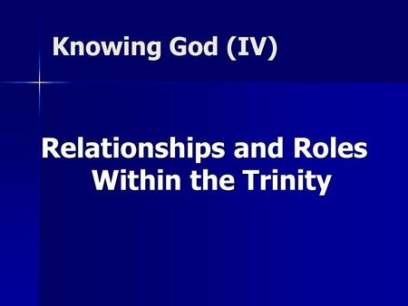 Knowing God (IV) Relationships and Roles Within the Trinity.