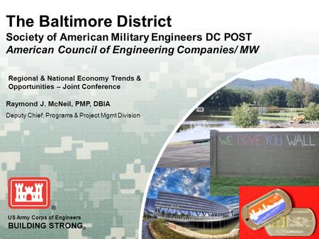 US Army Corps of Engineers BUILDING STRONG ® The Baltimore District Society of American Military Engineers DC POST American Council of Engineering Companies/