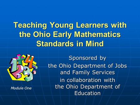 Teaching Young Learners with the Ohio Early Mathematics Standards in Mind Sponsored by the Ohio Department of Jobs and Family Services in collaboration.