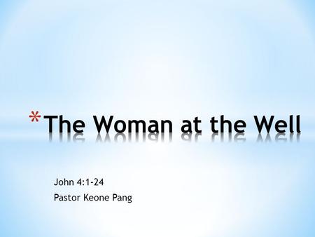 John 4:1-24 Pastor Keone Pang. John 4:1-4 1 The Pharisees heard that Jesus was gaining and baptizing more disciples than John, 2 although in fact it was.