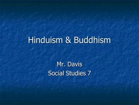 Hinduism & Buddhism Mr. Davis Social Studies 7. Hinduism India’s first major religion India’s first major religion Began before recorded history Began.