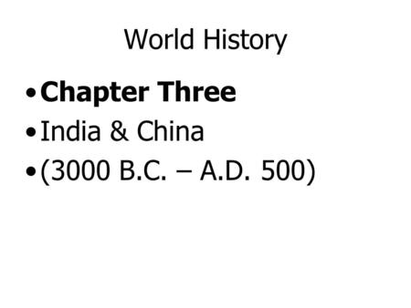 World History Chapter Three India & China (3000 B.C. – A.D. 500)