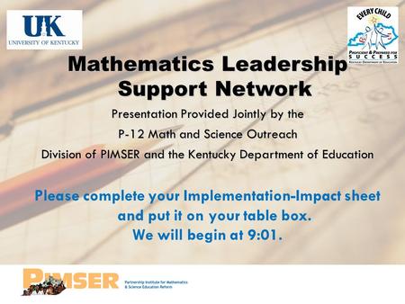 Mathematics Leadership Support Network Presentation Provided Jointly by the P-12 Math and Science Outreach Division of PIMSER and the Kentucky Department.