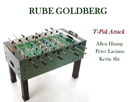 RUBE GOLDBERG Allen Huang Peter Laciano Kevin Shi T-Pak Attack.