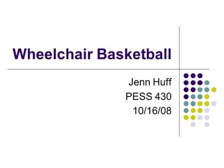 Wheelchair Basketball Jenn Huff PESS 430 10/16/08.