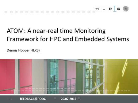 20.07.2015 :: ::::: ::::: ::::: ::::: ::::: ::::: ::::: ::::: ::::: ::::: ::::: :: Dennis Hoppe (HLRS) ATOM: A near-real time Monitoring.