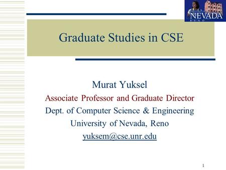 Graduate Studies in CSE Murat Yuksel Associate Professor and Graduate Director Dept. of Computer Science & Engineering University of Nevada, Reno