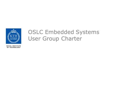 OSLC Embedded Systems User Group Charter. OSLC ES User Group Charter - Required name of User Group -Embedded Systems purpose and scope of User Group (e.g.