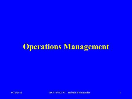 ISC471/HCI 571 Isabelle Bichindaritz1 Operations Management 9/12/2012.