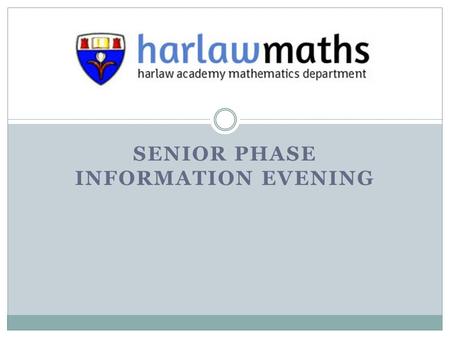 SENIOR PHASE INFORMATION EVENING. Mathematics Courses National 3 Lifeskills National 4 National 5 Higher Advanced Higher S4 S4/5 S4/5/6 S5/6 S6 Majority.