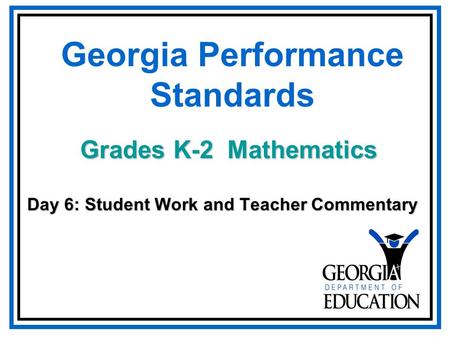 Georgia Performance Standards Day 6: Student Work and Teacher Commentary Grades K-2 Mathematics.