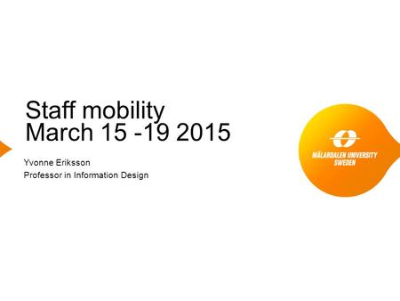 Staff mobility March 15 -19 2015 Yvonne Eriksson Professor in Information Design.