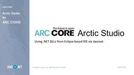 Arctic Studio Using.NET DLLs from Eclipse based IDE via Javonet CASE STUDY Arctic Studio by Simplest way to use.NET libraries in JAVA javonet.com.